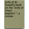 Evils Of Dr. Howell's Book On The "Evils Of Infant Baptism."; A Review door E. McMillan