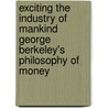 Exciting the Industry of Mankind George Berkeley's Philosophy of Money door Constantine George Caffentzis