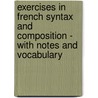 Exercises In French Syntax And Composition - With Notes And Vocabulary door Jeanne M. Bouvet