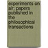 Experiments On Air; Papers Published In The Philosophical Transactions