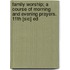 Family Worship; A Course Of Morning And Evening Prayers. 11th [Sic] Ed