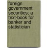 Foreign Government Securities; A Text-Book For Banker And Statistician by Albert William Kimber