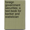 Foreign Government Securities; A Text-Book For Banker And Statistician door Albert William Kimber
