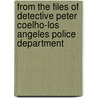 From the Files of Detective Peter Coelho-Los Angeles Police Department door V. Mai Aaron