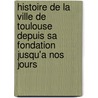 Histoire De La Ville De Toulouse Depuis Sa Fondation Jusqu'a Nos Jours by Jean-Mamert Cayla