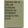 Histoire De La Ville De Toulouse Depuis Sa Fondation Jusqu'a Nos Jours door Jean-Mamert Cayla
