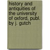 History And Antiquities Of The University Of Oxford, Publ. By J. Gutch door Anthony Wood