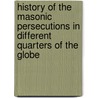 History Of The Masonic Persecutions In Different Quarters Of The Globe door George Oliver