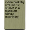 Indian Basketry (Volume 1); Studies In A Textile Art Without Machinery by Otis Tufton Mason