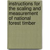 Instructions For The Scaling And Measurement Of National Forest Timber by anon.