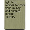 Light Fare Recipes for Corn Flour 'Raisley' and Custard Powder Cookery door Authors Various