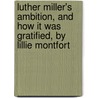 Luther Miller's Ambition, And How It Was Gratified, By Lillie Montfort door Eliza Mumford