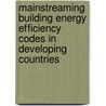 Mainstreaming Building Energy Efficiency Codes In Developing Countries by Feng Liu