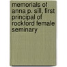 Memorials Of Anna P. Sill, First Principal Of Rockford Female Seminary by Henry Martyn Goodwin
