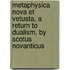 Metaphysica Nova Et Vetusta, A Return To Dualism, By Scotus Novanticus