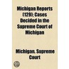 Michigan Reports (129); Cases Decided In The Supreme Court Of Michigan door Michigan. Supreme Court