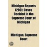 Michigan Reports (200); Cases Decided In The Supreme Court Of Michigan by Michigan. Supreme Court