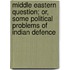 Middle Eastern Question; Or, Some Political Problems Of Indian Defence