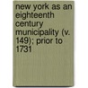 New York As An Eighteenth Century Municipality (V. 149); Prior To 1731 door Arthur Everett Peterson