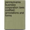 Pennsylvania Business Corporation Laws Codified; Annotations And Forms by Joseph Atkins Culbert
