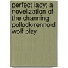 Perfect Lady; A Novelization Of The Channing Pollock-Rennold Wolf Play door Joseph Boardman