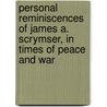 Personal Reminiscences Of James A. Scrymser, In Times Of Peace And War door James Alexander Scrymser