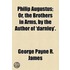 Philip Augustus; Or, The Brothers In Arms, By The Author Of 'Darnley'.