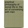 Practical Philosophy Of Social Life Or, The Art Of Conversing With Men door Adolph von Knigge