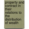 Property And Contract In Their Relations To The Distribution Of Wealth by Richard Theodore Ely