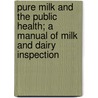 Pure Milk And The Public Health; A Manual Of Milk And Dairy Inspection door Archibald Robinson Ward
