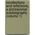 Recollections And Reflections, A Professional Autobiography (Volume 1)