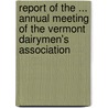 Report Of The ... Annual Meeting Of The Vermont Dairymen's Association door Vermont Dairymen'S. Association