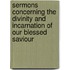 Sermons Concerning The Divinity And Incarnation Of Our Blessed Saviour
