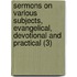 Sermons On Various Subjects, Evangelical, Devotional And Practical (3)