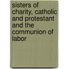 Sisters Of Charity, Catholic And Protestant And The Communion Of Labor by Jameson (Anna)