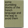 Some Stumbling Blocks Of The French Language And The Way To Avoid Them door George Nestler Tricoche