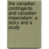 The Canadian Contingents And Canadian Imperialism; A Story And A Study door William Sanford Evans