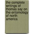 The Complete Writings Of Thomas Say On The Entomology Of North America