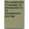 The Constitution Of Canada; An Introduction To Its Development And Law by William Paul McClure Kennedy