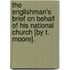 The Englishman's Brief On Behalf Of His National Church [By T. Moore].