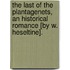 The Last Of The Plantagenets, An Historical Romance [By W. Heseltine].