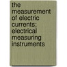 The Measurement Of Electric Currents; Electrical Measuring Instruments door Thomas Commerford Martin