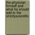 The Physician Himself And What He Should Add To The Strictlyscientific
