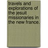 Travels And Explorations Of The Jesuit Missionaries In The New France. door Reuben Gold Thwaites