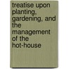Treatise Upon Planting, Gardening, And The Management Of The Hot-House by John Kennedy