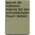 Warum die nettesten Männer bei den schrecklichsten Frauen bleiben ...