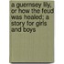A Guernsey Lily, Or How The Feud Was Healed; A Story For Girls And Boys