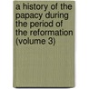 A History Of The Papacy During The Period Of The Reformation (Volume 3) by Mandell Creighton