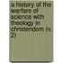 A History Of The Warfare Of Science With Theology In Christendom (V. 2)