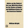 Advice On The Study Of The Law; With Directions For The Choice Of Books by William Wright